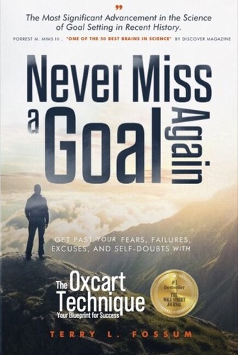 Never Miss a Goal Again — the latest edition of Terry L. Fossum's #1 Wall Street Journal bestseller, The Oxcart Technique