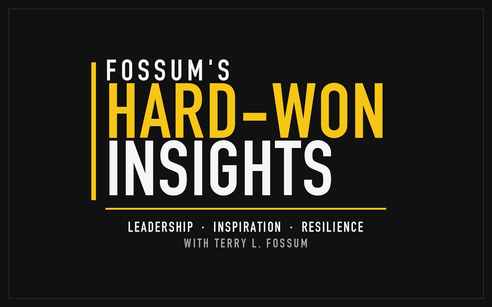 Fossum's Hard-Won Insights newsletter: leadership, inspiration, resilience, with Terry L. Fossum